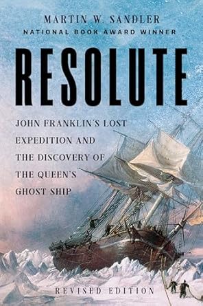 resolute john franklins lost  and the discovery of the queens ghost ship 1st edition martin w sandler