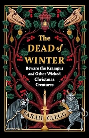the dead of winter beware the krampus and other wicked christmas creatures 1st edition sarah clegg
