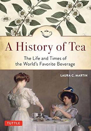 a history of tea the life and times of the worlds favorite beverage 1st edition laura c martin 0500052123,