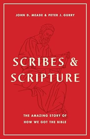 scribes and scripture the amazing story of how we got the bible 1st edition john d meade ,peter j gurry