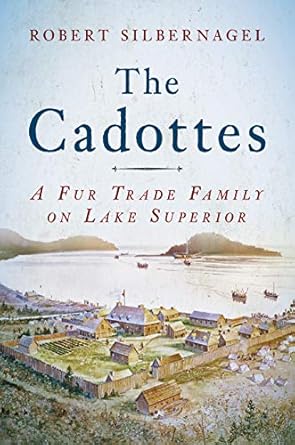 the cadottes a fur trade family on lake superior 1st edition robert silbernagel 1976600235, 978-1976600234