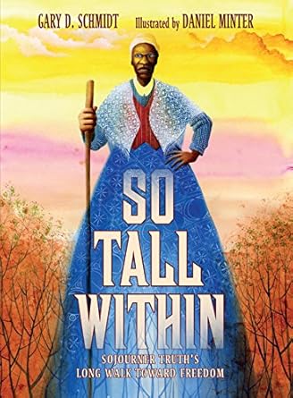 so tall within sojourner truths long walk toward freedom 1st edition gary d schmidt ,daniel minter