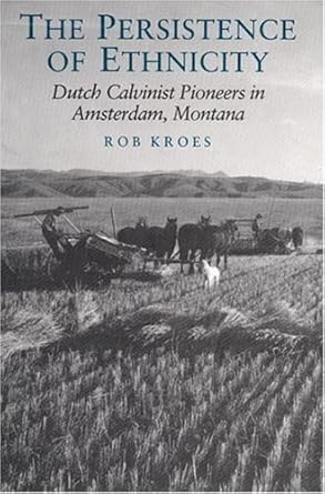 the persistence of ethnicity dutch calvinist pioneers in amsterdam montana 1st edition rob kroes 0252019318,