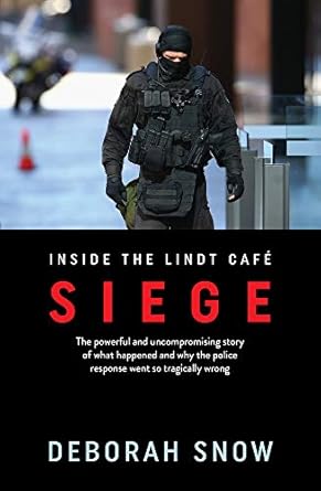 siege the powerful and uncompromising story of what happened inside the lindt cafe and why the police