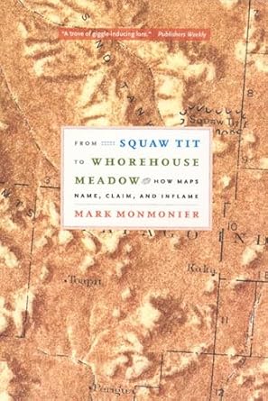 from squaw tit to whorehouse meadow how maps name claim and inflame 1st edition mark monmonier 0226534669,
