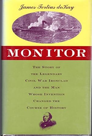 monitor the story of the legendary civil war ironclad and the man whose invention changed the course of