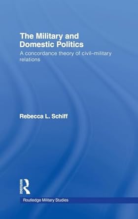 the military and domestic politics 1st edition rebecca l schiff 0415773407, 978-0415773409