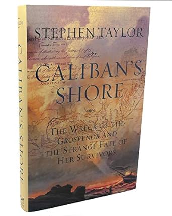 calibans shore the wreck of the grosvenor and the strange fate of her survivors 1st edition stephen taylor