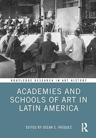 academies and schools of art in latin america 1st edition oscar e vazquez 081537416x, 978-0815374169