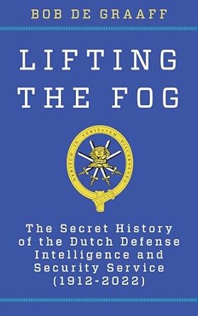 lifting the fog the secret history of the dutch defense intelligence and security service 1st edition bob de