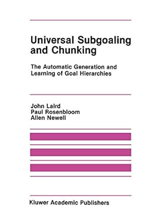 universal subgoaling and chunking the automatic generation and learning of goal hierarchies 1st edition john