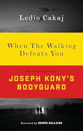 when the walking defeats you one mans journey as joseph konys bodyguard 1st edition ledio cakaj ,romeo