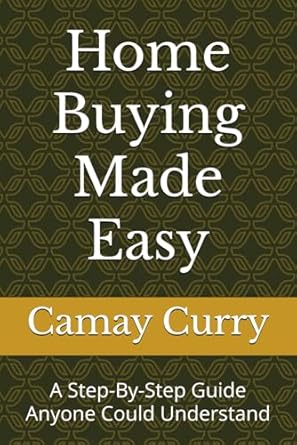 home buying made easy a step by step guide anyone could understand 1st edition camay curry 1961642263,
