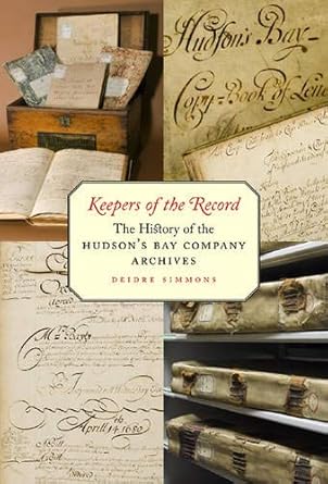 keepers of the record the history of the hudsons bay company archives 1st edition deidre simmons 0773532919,