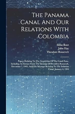 the panama canal and our relations with colombia papers relating to the acquisition of the canal zone