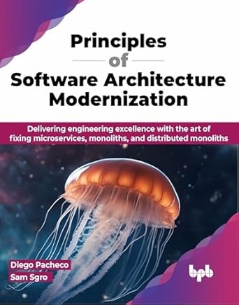 principles of software architecture modernization delivering engineering excellence with the art of fixing