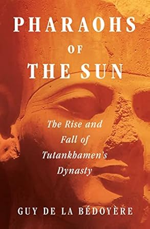 pharaohs of the sun the rise and fall of tutankhamuns dynasty 1st edition guy de la bedoyere 1639363068,