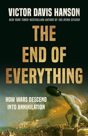 the end of everything how wars descend into annihilation 1st edition victor davis hanson 1541673522,