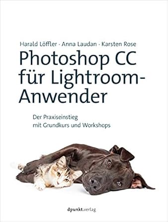 photoshop cc fur lightroom anwender der praxiseinstieg mit grundkurs und workshops 1st edition anna laudan