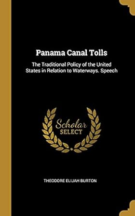 panama canal tolls the traditional policy of the united states in relation to waterways speech 1st edition