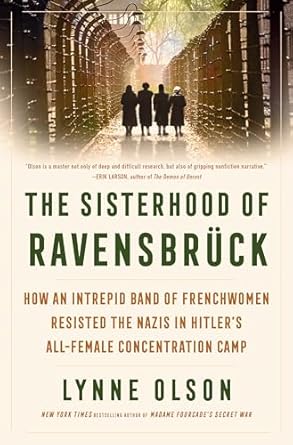 the sisterhood of ravensbruck how an intrepid band of frenchwomen resisted the nazis in hitlers all female