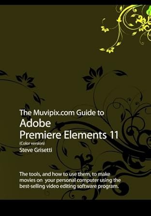 the muvipix guide to adobe premiere elements 11 1st edition steve grisetti 1479311200, 978-1479311200