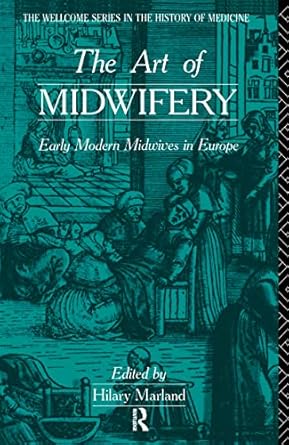 the art of midwifery early modern midwives in europe 1st edition hilary marland 113815086x, 978-1138150867