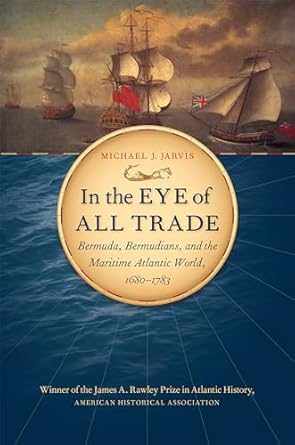 in the eye of all trade bermuda bermudians and the maritime atlantic world 1680 1783 1st edition michael j