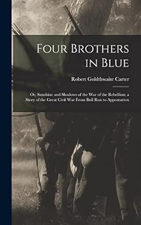 four brothers in blue or sunshine and shadows of the war of the rebellion a story of the great civil war from