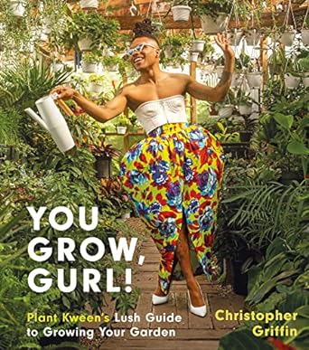 you grow gurl plant kweens lush guide to growing your garden 1st edition christopher griffin 0063077043,