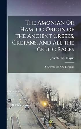 the amonian or hamitic origin of the ancient greeks cretans and all the celtic races a reply to the new york