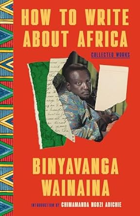 how to write about africa collected works 1st edition binyavanga wainaina ,achal prabhala ,chimamanda ngozi