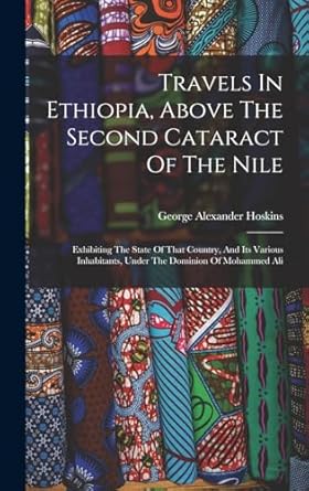 travels in ethiopia above the second cataract of the nile exhibiting the state of that country and its