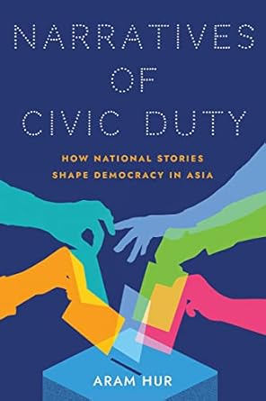 narratives of civic duty how national stories shape democracy in asia 1st edition aram hur 1501765477,