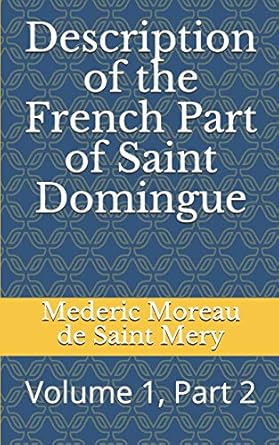 description of the french part of saint domingue volume 1 part 2 1st edition mederic louis elie moreau de