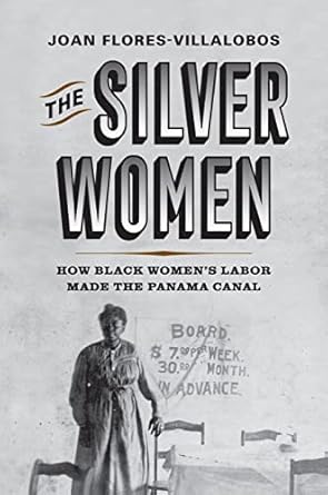 the silver women how black womens labor made the panama canal 1st edition joan flores villalobos 1512823635,