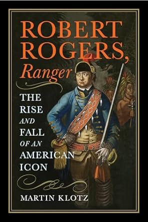 robert rogers ranger the rise and fall of an american icon 1st edition martin klotz 1594164290, 978-1594164293