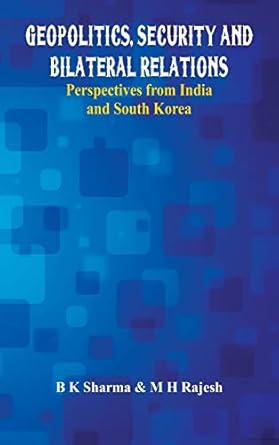 geopolitics security and bilateral relations perspectives from india and south korea 1st edition b k sharma