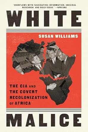 white malice the cia and the covert recolonization of africa 1st edition susan williams 1541768302,