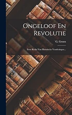 ongeloof en revolutie eene reeks van historische voorlezingen 1st edition g groen 1018678816, 978-1018678818