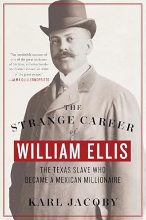 the strange career of william ellis the texas slave who became a mexican millionaire 1st edition karl jacoby