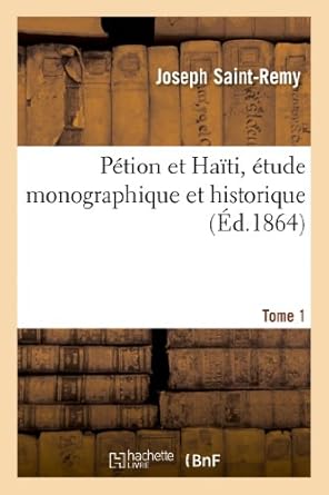 petion et haiti etude monographique et historique tome 1 1st edition joseph saint remy 2012935729,