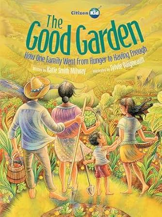 the good garden how one family went from hunger to having enough 1st edition katie smith milway ,sylvie