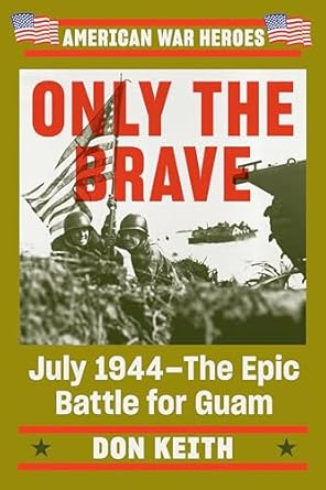 only the brave july 1944 the epic battle for guam 1st edition don keith 0593184599, 978-0593184592