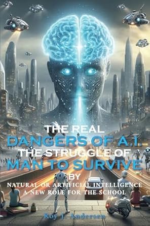 the real dangers of ai the struggle of man to survive by natural or artificial intelligence a new role for