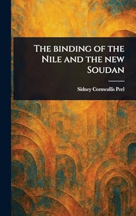 the binding of the nile and the new soudan 1st edition sidney cornwallis peel 1023504057, 978-1023504058