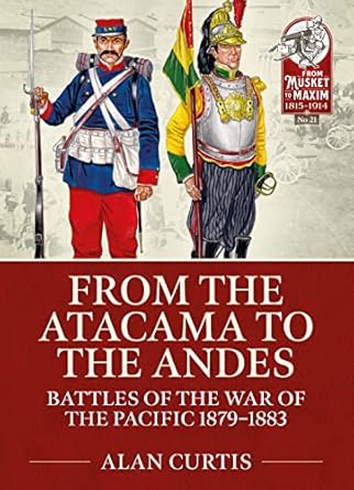 from the atacama to the andes battles of the war of the pacific 1879 1883 1st edition alan curtis 1914059913,