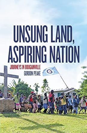 unsung land aspiring nation journeys in bougainville 1st edition gordon peake 1760465437, 978-1760465438