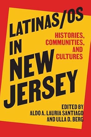 latinas/os in new jersey histories communities and cultures 1st edition aldo a lauria santiago ,ulla d berg