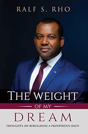the weight of my dream thoughts on rebuilding a prosperous haiti 1st edition ralf s rho 0578809621,